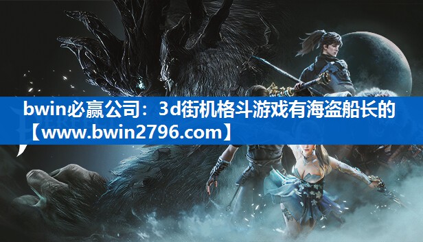 bwin必赢公司：3d街机格斗游戏有海盗船长的