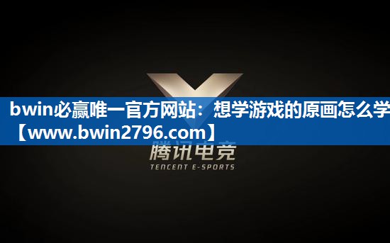 bwin必赢唯一官方网站：想学游戏的原画怎么学