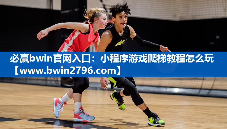 必赢bwin官网入口：小程序游戏爬梯教程怎么玩