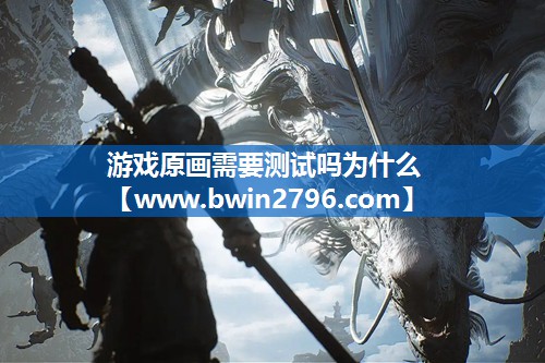 游戏原画需要测试吗为什么